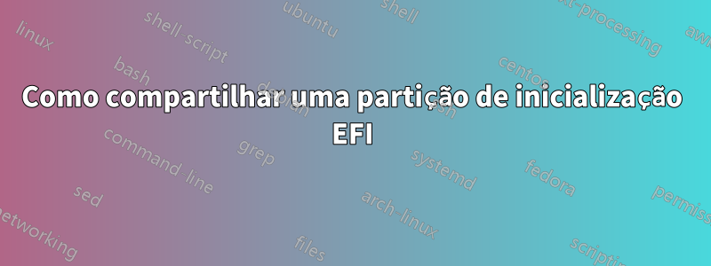 Como compartilhar uma partição de inicialização EFI