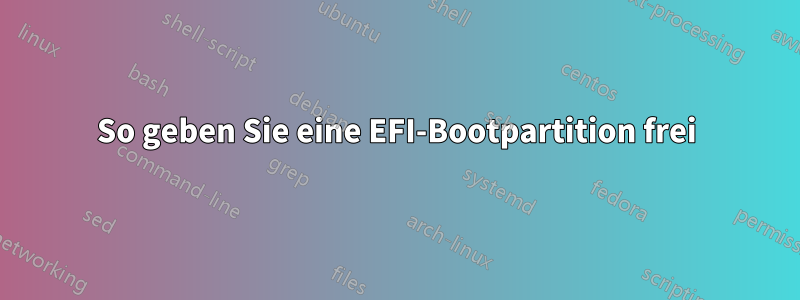 So geben Sie eine EFI-Bootpartition frei