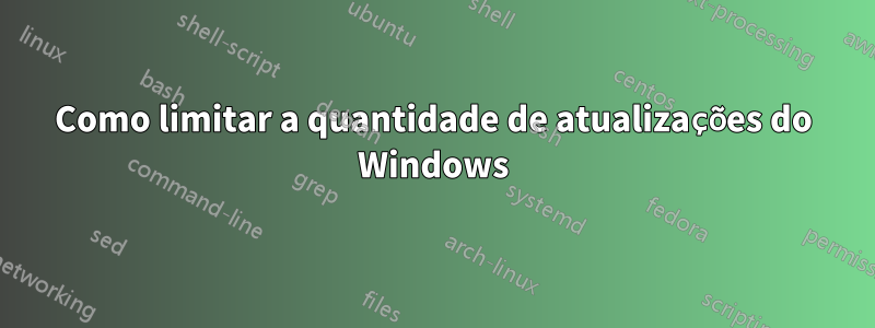 Como limitar a quantidade de atualizações do Windows