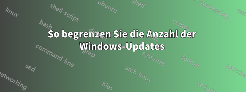 So begrenzen Sie die Anzahl der Windows-Updates