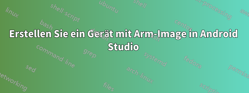 Erstellen Sie ein Gerät mit Arm-Image in Android Studio