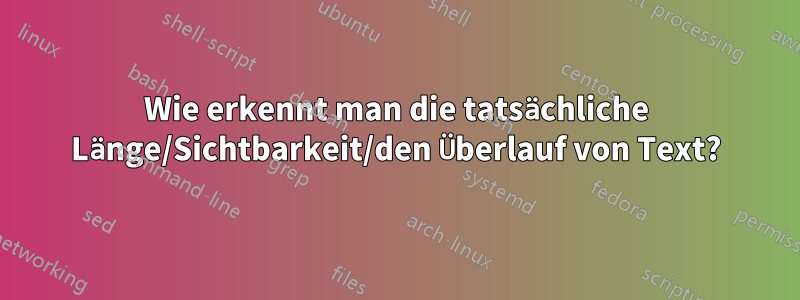 Wie erkennt man die tatsächliche Länge/Sichtbarkeit/den Überlauf von Text?