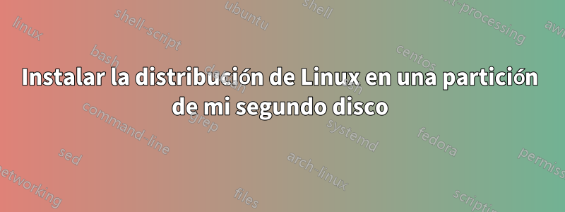 Instalar la distribución de Linux en una partición de mi segundo disco