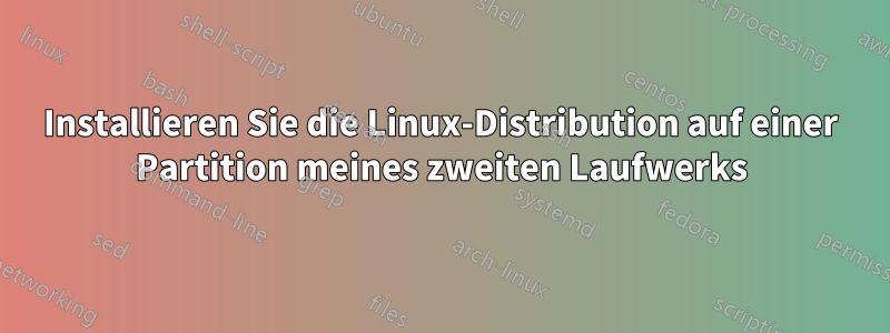 Installieren Sie die Linux-Distribution auf einer Partition meines zweiten Laufwerks