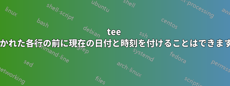 tee で書かれた各行の前に現在の日付と時刻を付けることはできますか?