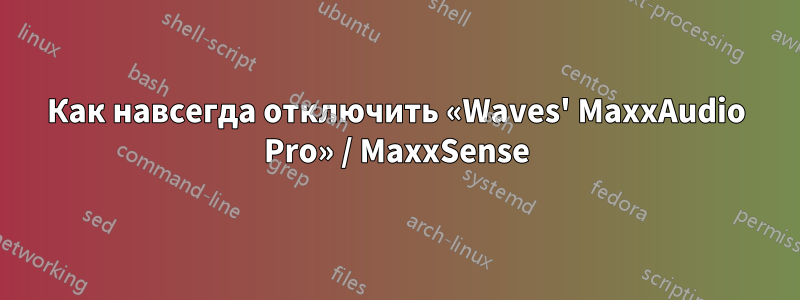 Как навсегда отключить «Waves' MaxxAudio Pro» / MaxxSense