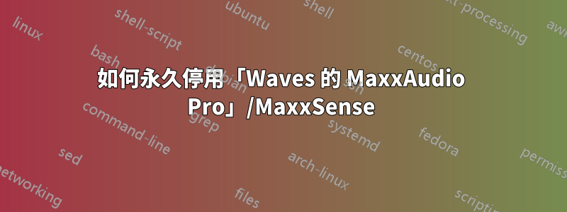 如何永久停用「Waves 的 MaxxAudio Pro」/MaxxSense