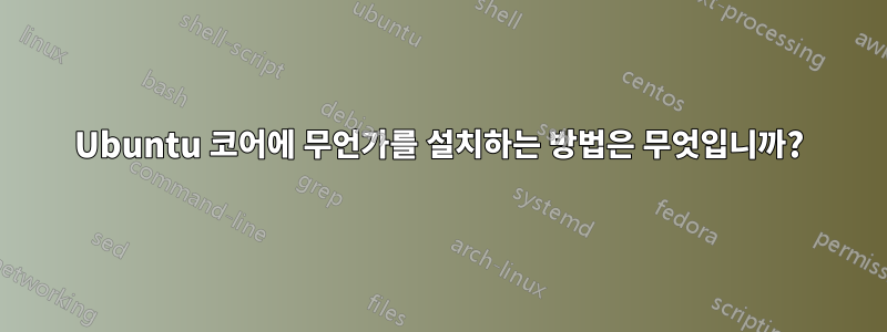 Ubuntu 코어에 무언가를 설치하는 방법은 무엇입니까?