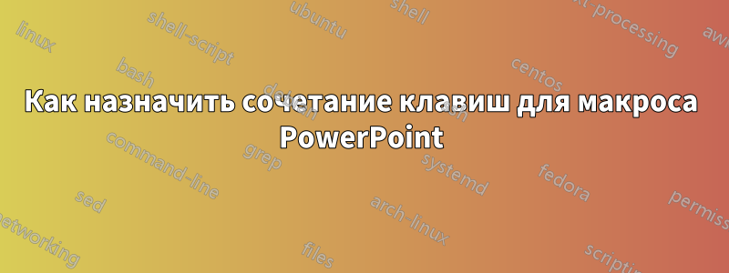 Как назначить сочетание клавиш для макроса PowerPoint