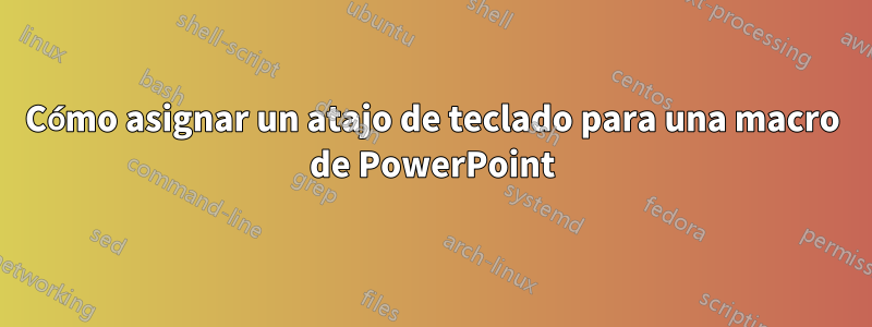 Cómo asignar un atajo de teclado para una macro de PowerPoint