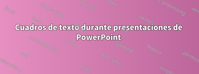 Cuadros de texto durante presentaciones de PowerPoint