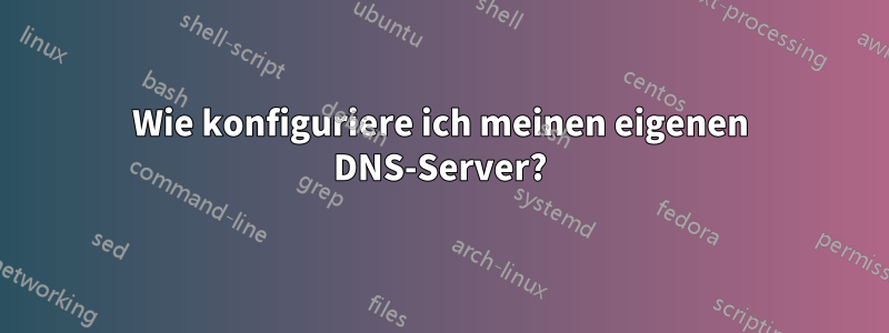 Wie konfiguriere ich meinen eigenen DNS-Server?