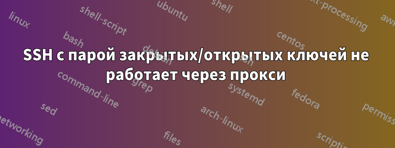 SSH с парой закрытых/открытых ключей не работает через прокси