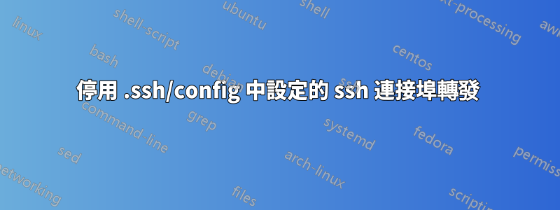 停用 .ssh/config 中設定的 ssh 連接埠轉發