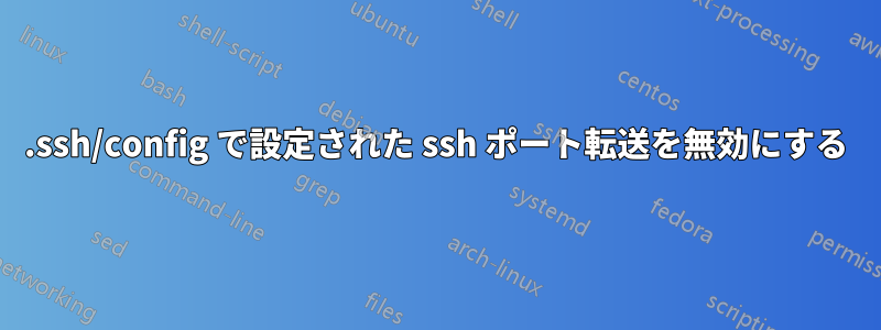 .ssh/config で設定された ssh ポート転送を無効にする