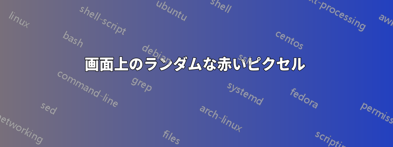 画面上のランダムな赤いピクセル