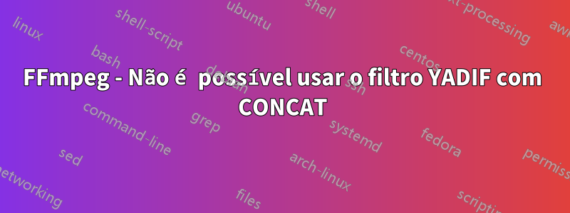 FFmpeg - Não é possível usar o filtro YADIF com CONCAT