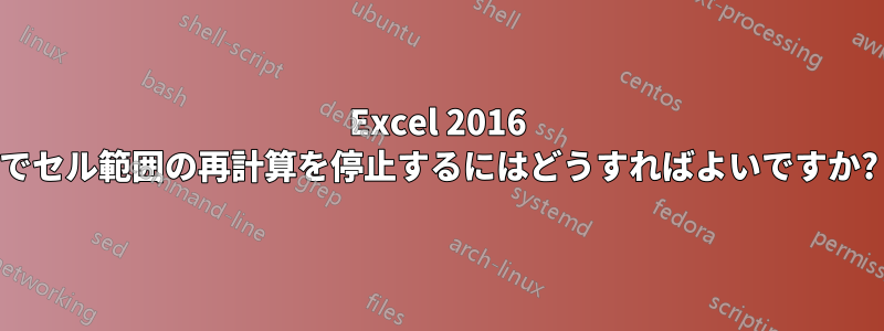 Excel 2016 でセル範囲の再計算を停止するにはどうすればよいですか?