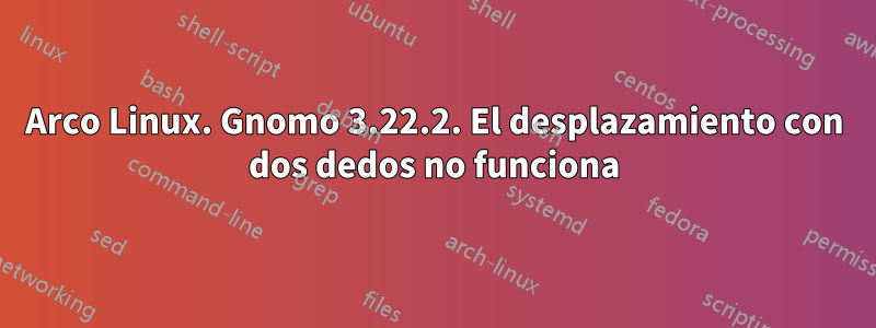 Arco Linux. Gnomo 3.22.2. El desplazamiento con dos dedos no funciona