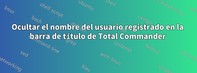 Ocultar el nombre del usuario registrado en la barra de título de Total Commander