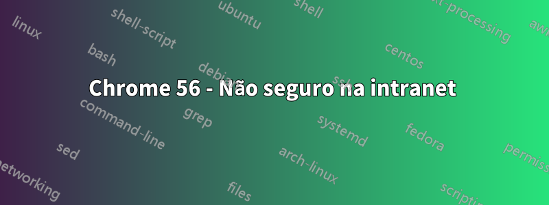 Chrome 56 - Não seguro na intranet