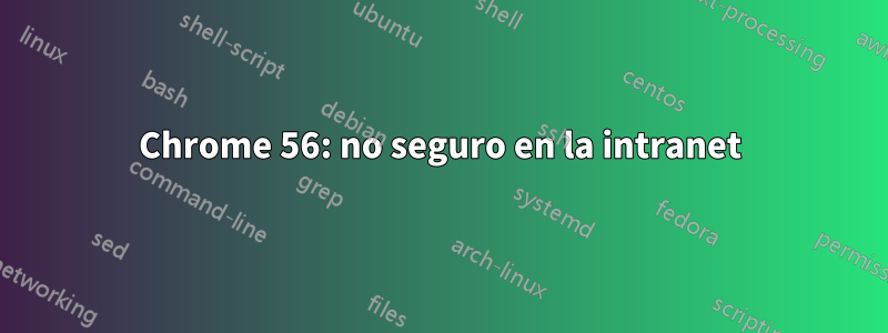 Chrome 56: no seguro en la intranet