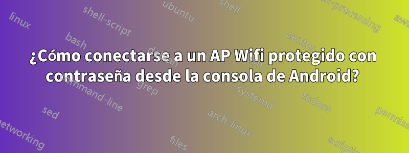 ¿Cómo conectarse a un AP Wifi protegido con contraseña desde la consola de Android?