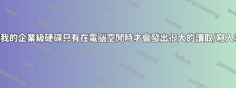 為什麼我的企業級硬碟只有在電腦空閒時才會發出很大的讀取/寫入噪音？