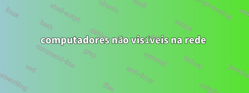 computadores não visíveis na rede