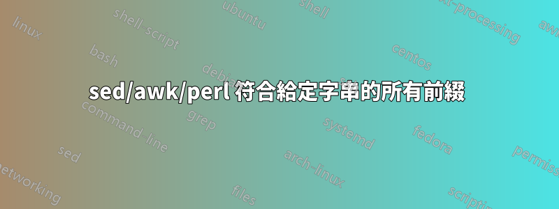 sed/awk/perl 符合給定字串的所有前綴