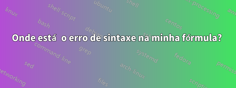 Onde está o erro de sintaxe na minha fórmula?