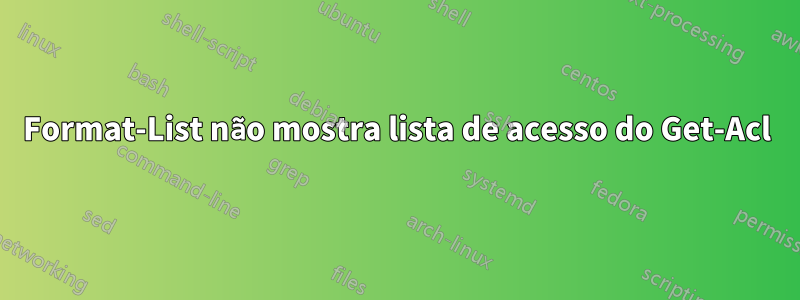 Format-List não mostra lista de acesso do Get-Acl