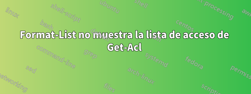 Format-List no muestra la lista de acceso de Get-Acl