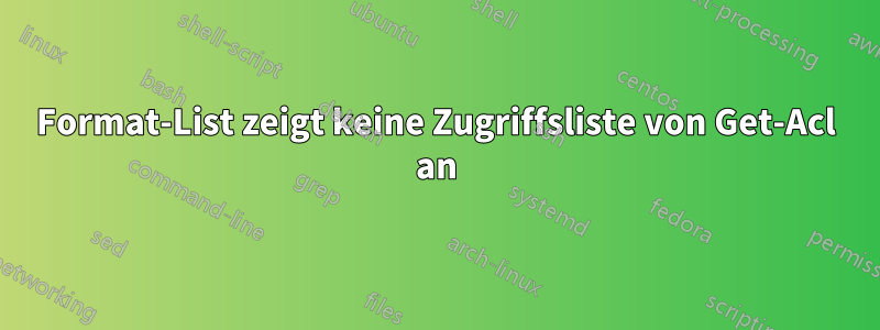 Format-List zeigt keine Zugriffsliste von Get-Acl an