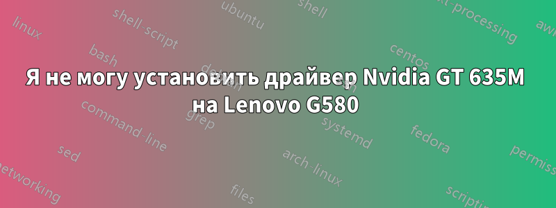 Я не могу установить драйвер Nvidia GT 635M на Lenovo G580