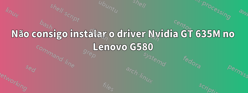 Não consigo instalar o driver Nvidia GT 635M no Lenovo G580