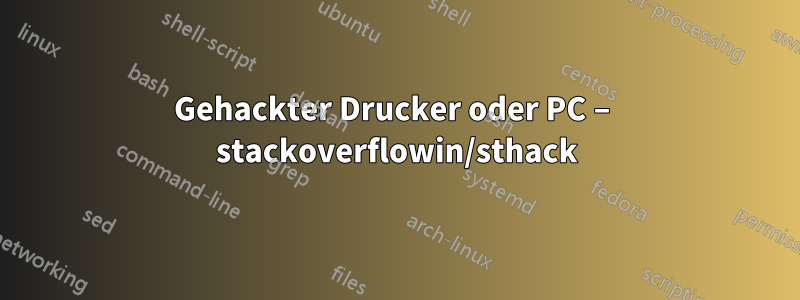 Gehackter Drucker oder PC – stackoverflowin/sthack