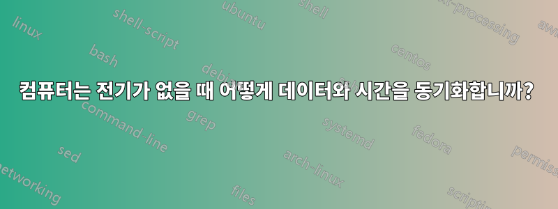 컴퓨터는 전기가 없을 때 어떻게 데이터와 시간을 동기화합니까?