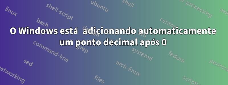 O Windows está adicionando automaticamente um ponto decimal após 0