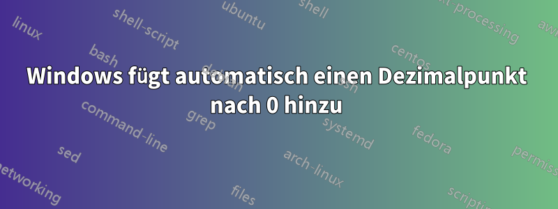 Windows fügt automatisch einen Dezimalpunkt nach 0 hinzu