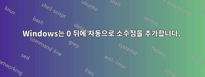 Windows는 0 뒤에 자동으로 소수점을 추가합니다.