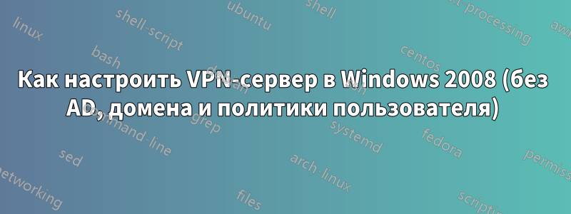 Как настроить VPN-сервер в Windows 2008 (без AD, домена и политики пользователя)