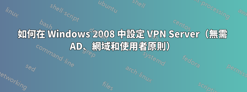 如何在 Windows 2008 中設定 VPN Server（無需 AD、網域和使用者原則）