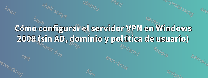 Cómo configurar el servidor VPN en Windows 2008 (sin AD, dominio y política de usuario)