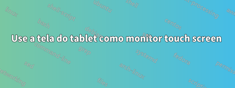 Use a tela do tablet como monitor touch screen