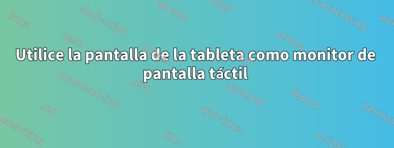 Utilice la pantalla de la tableta como monitor de pantalla táctil