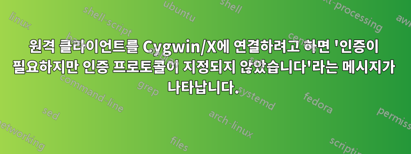 원격 클라이언트를 Cygwin/X에 연결하려고 하면 '인증이 필요하지만 인증 프로토콜이 지정되지 않았습니다'라는 메시지가 나타납니다.