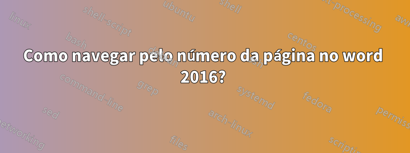 Como navegar pelo número da página no word 2016?