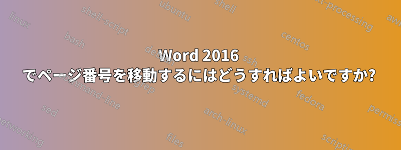 Word 2016 でページ番号を移動するにはどうすればよいですか?