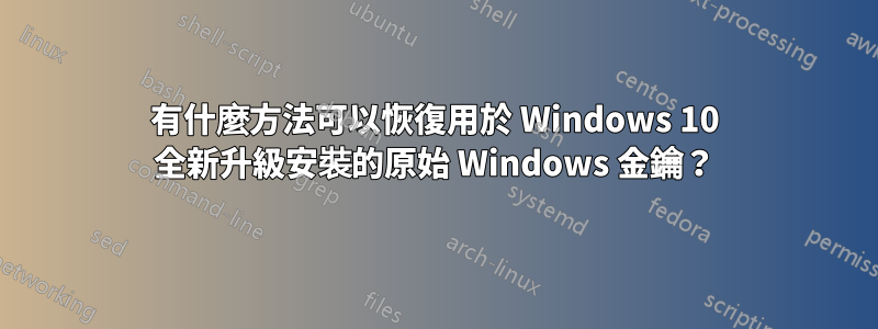 有什麼方法可以恢復用於 Windows 10 全新升級安裝的原始 Windows 金鑰？